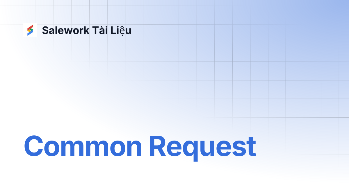 Common Request | Salework Zalo Open Api | Salework Tài Liệu